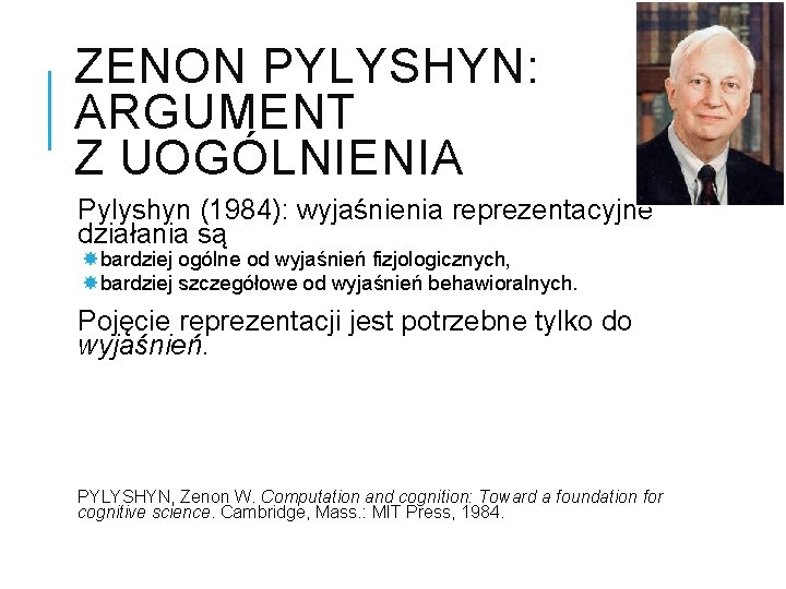 ZENON PYLYSHYN: ARGUMENT Z UOGÓLNIENIA Pylyshyn (1984): wyjaśnienia reprezentacyjne działania są bardziej ogólne od