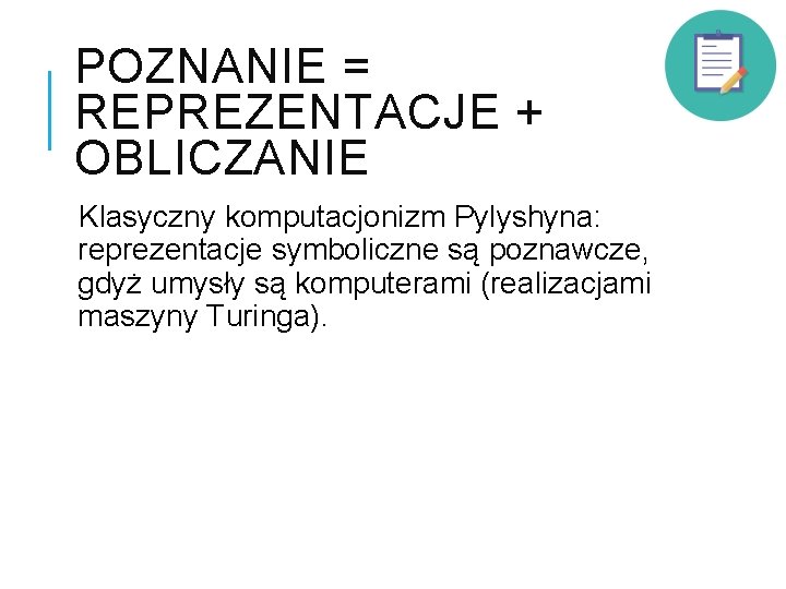 POZNANIE = REPREZENTACJE + OBLICZANIE Klasyczny komputacjonizm Pylyshyna: reprezentacje symboliczne są poznawcze, gdyż umysły