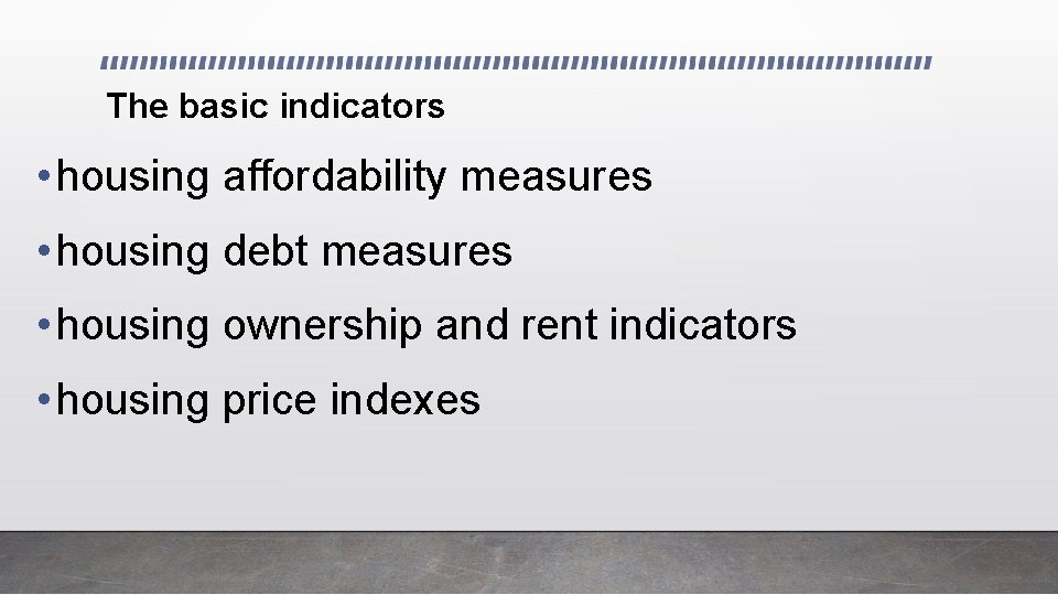 The basic indicators • housing affordability measures • housing debt measures • housing ownership