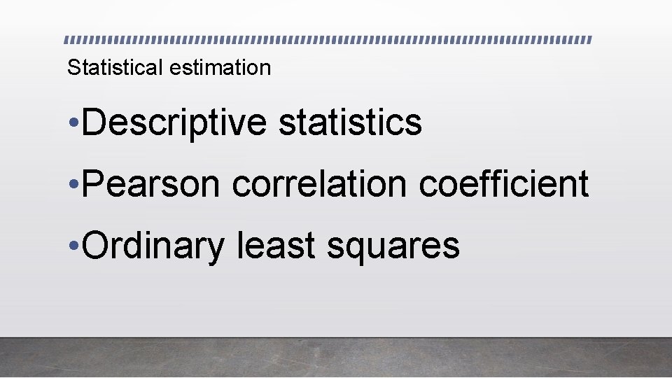 Statistical estimation • Descriptive statistics • Pearson correlation coefficient • Ordinary least squares 