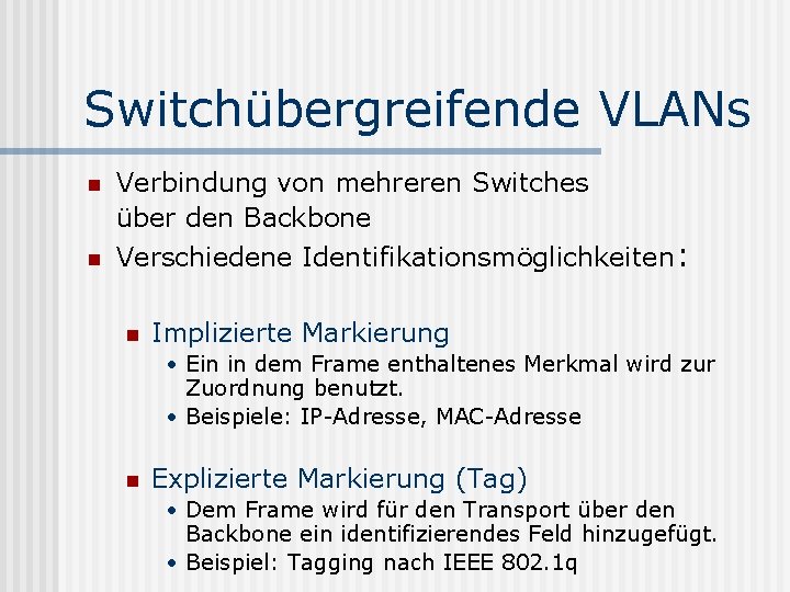 Switchübergreifende VLANs n n Verbindung von mehreren Switches über den Backbone Verschiedene Identifikationsmöglichkeiten: n