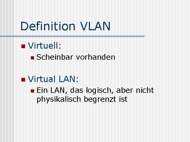 Definition VLAN n Virtuell: n n Scheinbar vorhanden Virtual LAN: n Ein LAN, das