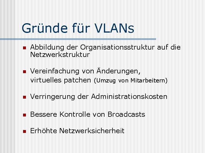 Gründe für VLANs n Abbildung der Organisationsstruktur auf die Netzwerkstruktur n Vereinfachung von Änderungen,