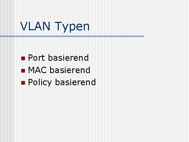 VLAN Typen Port basierend n MAC basierend n Policy basierend n 