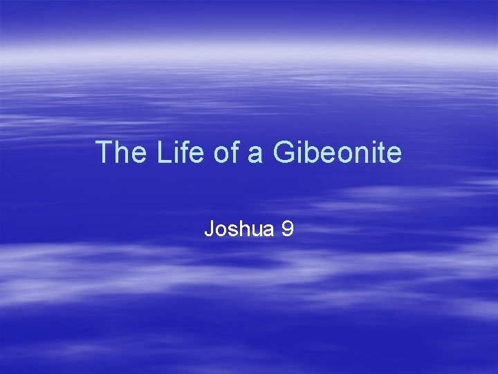 The Life of a Gibeonite Joshua 9 