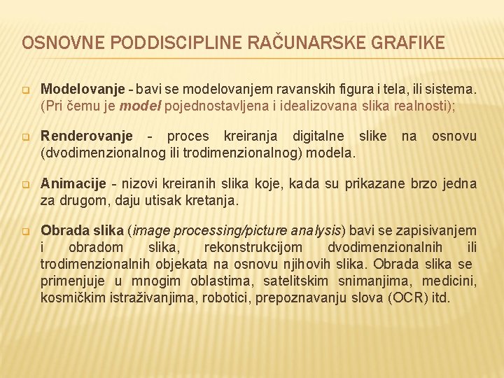 OSNOVNE PODDISCIPLINE RAČUNARSKE GRAFIKE q Modelovanje - bavi se modelovanjem ravanskih figura i tela,