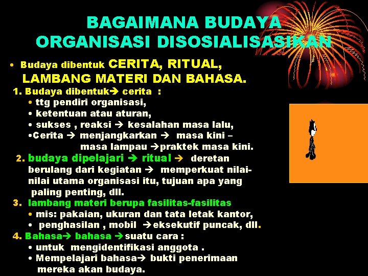 BAGAIMANA BUDAYA ORGANISASI DISOSIALISASIKAN CERITA, RITUAL, LAMBANG MATERI DAN BAHASA. • Budaya dibentuk 1. BAGAIMANA BUDAYA ORGANISASI DISOSIALISASIKAN CERITA, RITUAL, LAMBANG MATERI DAN BAHASA. • Budaya dibentuk 1.