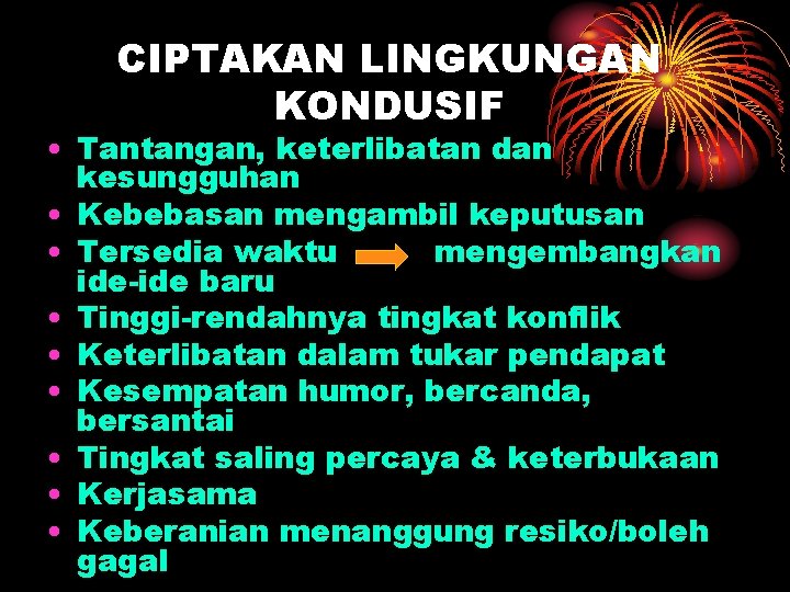 CIPTAKAN LINGKUNGAN KONDUSIF • Tantangan, keterlibatan dan kesungguhan • Kebebasan mengambil keputusan • Tersedia