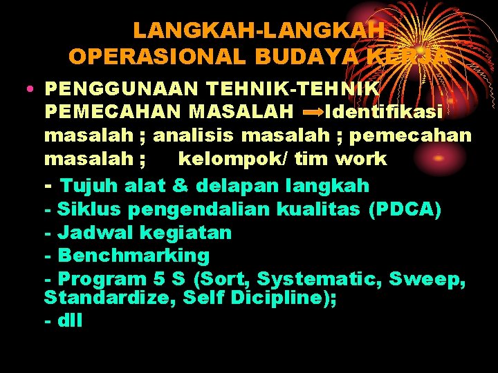 LANGKAH-LANGKAH OPERASIONAL BUDAYA KERJA • PENGGUNAAN TEHNIK-TEHNIK PEMECAHAN MASALAH Identifikasi masalah ; analisis masalah LANGKAH-LANGKAH OPERASIONAL BUDAYA KERJA • PENGGUNAAN TEHNIK-TEHNIK PEMECAHAN MASALAH Identifikasi masalah ; analisis masalah