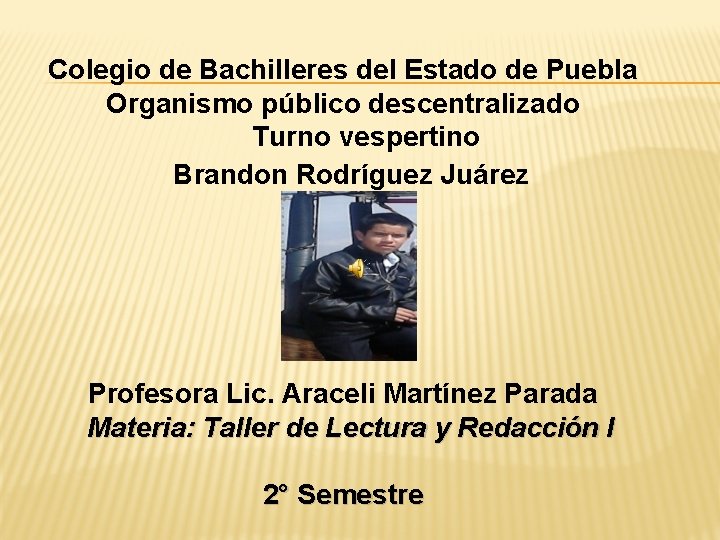 Colegio de Bachilleres del Estado de Puebla Organismo público descentralizado Turno vespertino Brandon Rodríguez