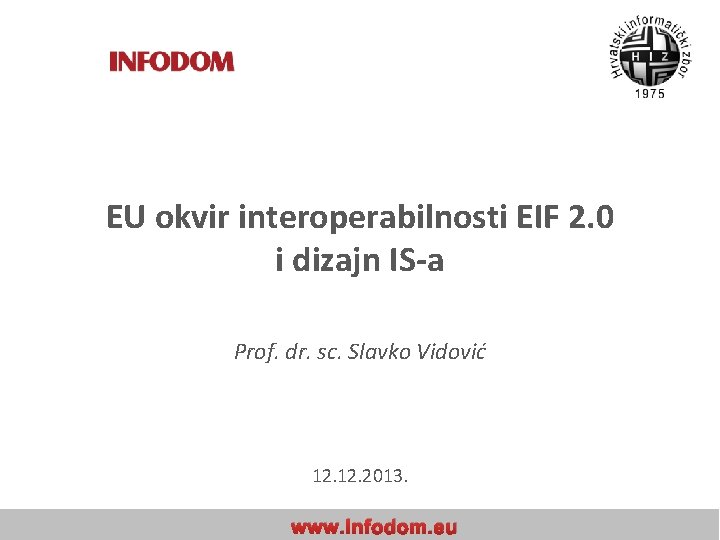 EU okvir interoperabilnosti EIF 2. 0 i dizajn IS-a Prof. dr. sc. Slavko Vidović