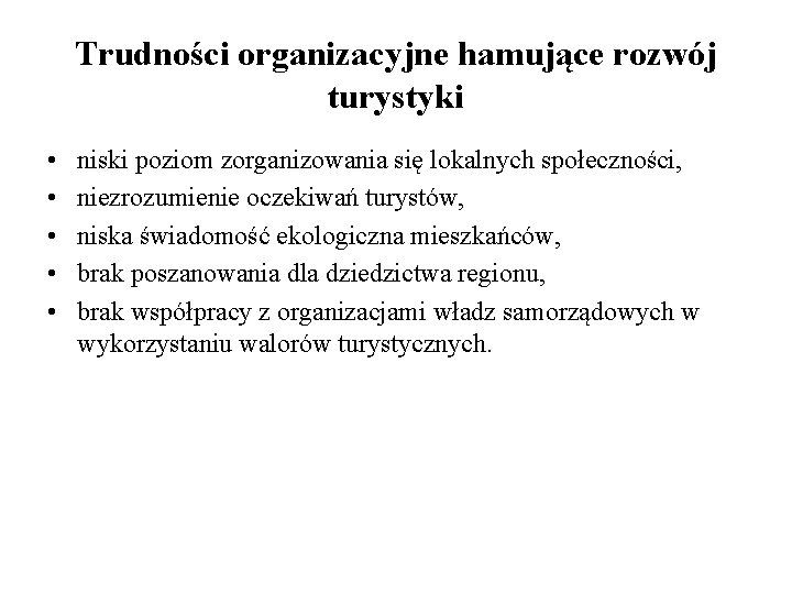 Trudności organizacyjne hamujące rozwój turystyki • • • niski poziom zorganizowania się lokalnych społeczności,