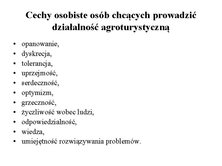 Cechy osobiste osób chcących prowadzić działalność agroturystyczną • • • opanowanie, dyskrecja, tolerancja, uprzejmość,