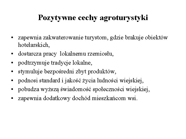 Pozytywne cechy agroturystyki • zapewnia zakwaterowanie turystom, gdzie brakuje obiektów hotelarskich, • dostarcza pracy Pozytywne cechy agroturystyki • zapewnia zakwaterowanie turystom, gdzie brakuje obiektów hotelarskich, • dostarcza pracy