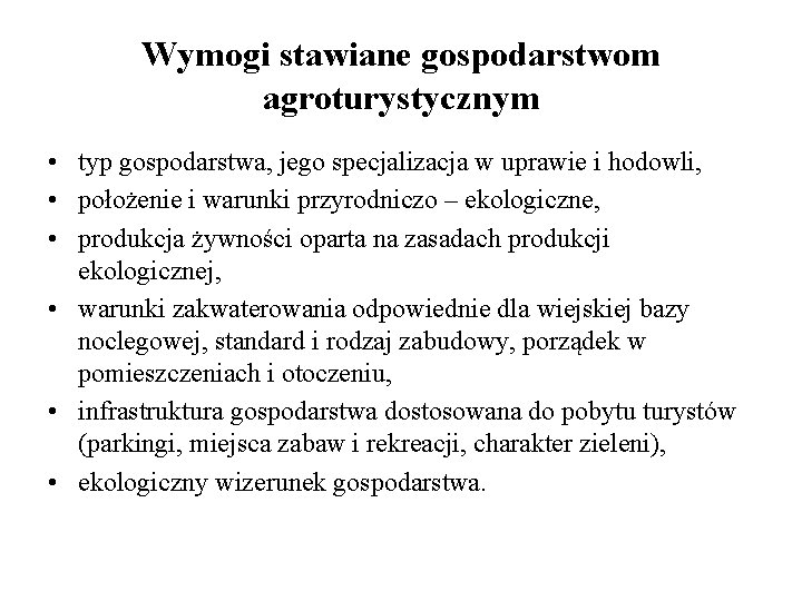 Wymogi stawiane gospodarstwom agroturystycznym • typ gospodarstwa, jego specjalizacja w uprawie i hodowli, •