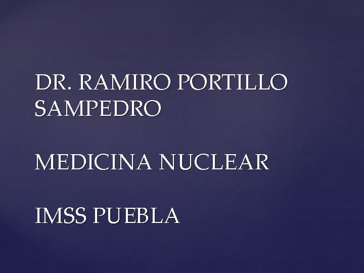 DR. RAMIRO PORTILLO SAMPEDRO MEDICINA NUCLEAR IMSS PUEBLA 