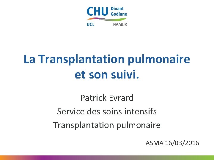 La Transplantation pulmonaire et son suivi. Patrick Evrard Service des soins intensifs Transplantation pulmonaire