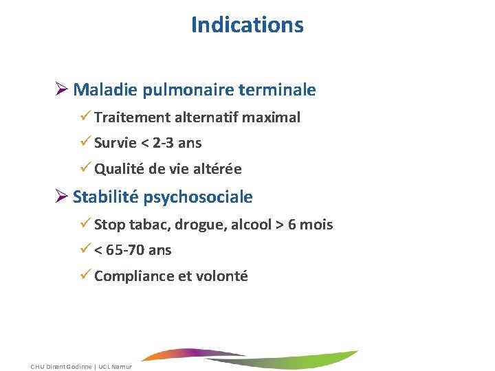 Indications Ø Maladie pulmonaire terminale Traitement alternatif maximal Survie < 2 -3 ans Qualité