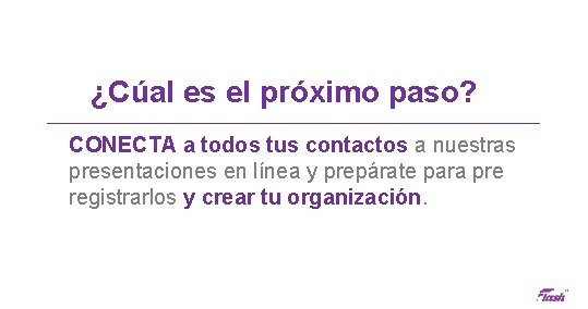 ¿Cúal es el próximo paso? CONECTA a todos tus contactos a nuestras presentaciones en