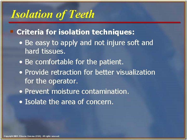 Isolation of Teeth § Criteria for isolation techniques: • Be easy to apply and