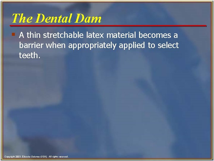 The Dental Dam § A thin stretchable latex material becomes a barrier when appropriately
