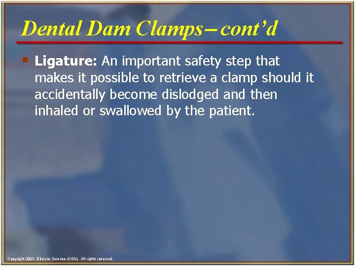 Dental Dam Clamps- cont’d § Ligature: An important safety step that makes it possible