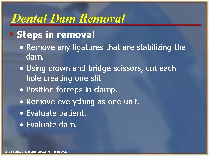 Dental Dam Removal § Steps in removal • Remove any ligatures that are stabilizing