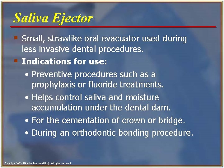 Saliva Ejector § Small, strawlike oral evacuator used during § less invasive dental procedures.