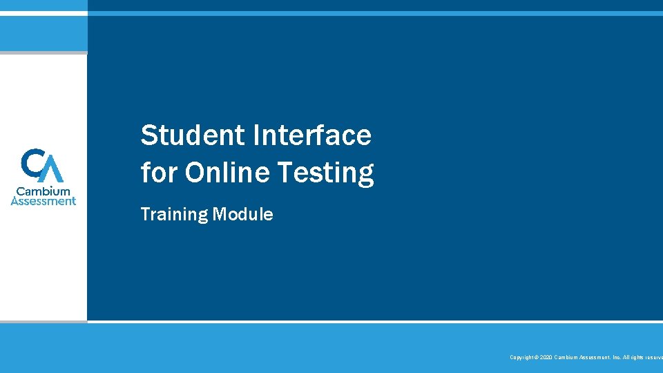 Student Interface for Online Testing Training Module Copyright © 2020 Cambium Assessment, Inc. All