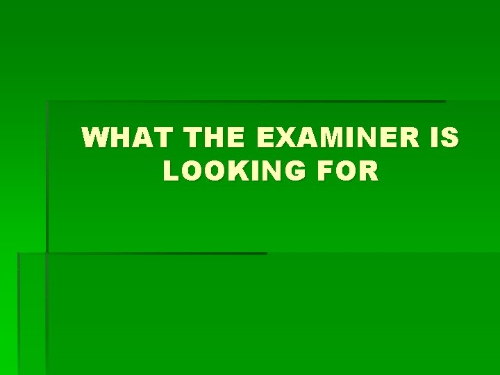 WHAT THE EXAMINER IS LOOKING FOR 