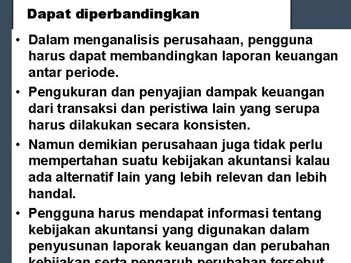 Dapat diperbandingkan • Dalam menganalisis perusahaan, pengguna harus dapat membandingkan laporan keuangan antar periode. Dapat diperbandingkan • Dalam menganalisis perusahaan, pengguna harus dapat membandingkan laporan keuangan antar periode.