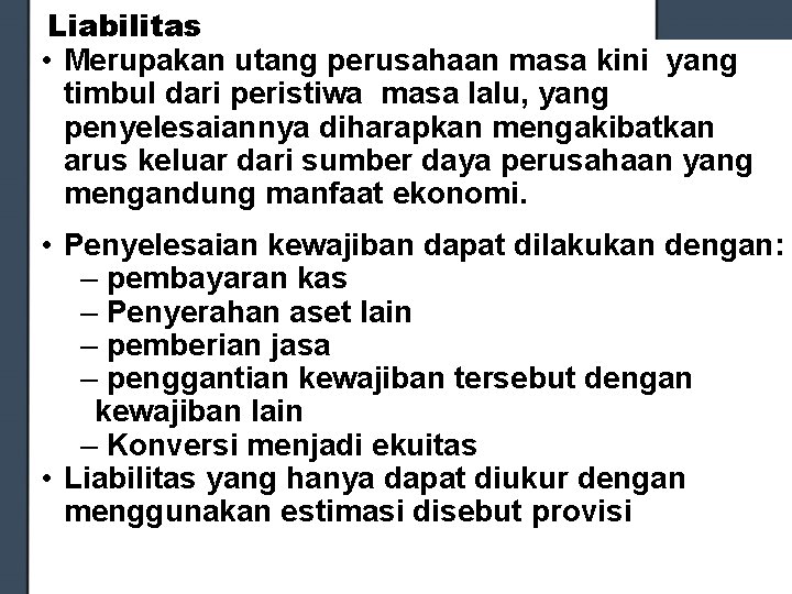 Liabilitas • Merupakan utang perusahaan masa kini yang timbul dari peristiwa masa lalu, yang