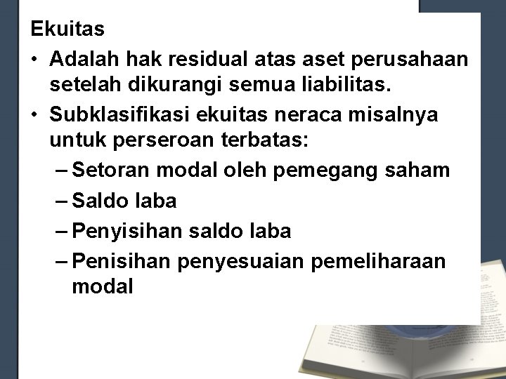 Ekuitas • Adalah hak residual atas aset perusahaan setelah dikurangi semua liabilitas. • Subklasifikasi