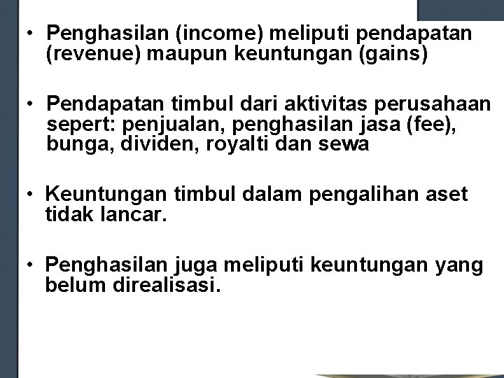 • Penghasilan (income) meliputi pendapatan (revenue) maupun keuntungan (gains) • Pendapatan timbul dari • Penghasilan (income) meliputi pendapatan (revenue) maupun keuntungan (gains) • Pendapatan timbul dari