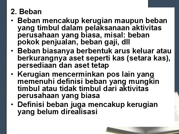 2. Beban • Beban mencakup kerugian maupun beban yang timbul dalam pelaksanaan aktivitas perusahaan 2. Beban • Beban mencakup kerugian maupun beban yang timbul dalam pelaksanaan aktivitas perusahaan