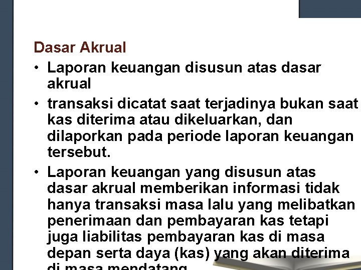 Dasar Akrual • Laporan keuangan disusun atas dasar akrual • transaksi dicatat saat terjadinya