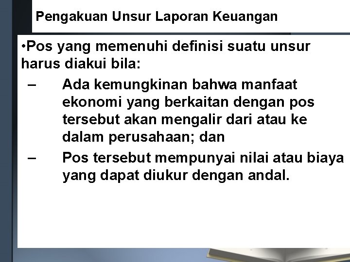 Pengakuan Unsur Laporan Keuangan • Pos yang memenuhi definisi suatu unsur harus diakui bila: