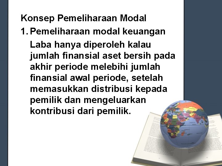 Konsep Pemeliharaan Modal 1. Pemeliharaan modal keuangan Laba hanya diperoleh kalau jumlah finansial aset Konsep Pemeliharaan Modal 1. Pemeliharaan modal keuangan Laba hanya diperoleh kalau jumlah finansial aset