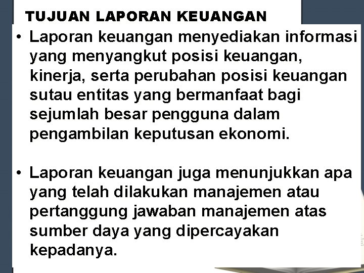 TUJUAN LAPORAN KEUANGAN • Laporan keuangan menyediakan informasi yang menyangkut posisi keuangan, kinerja, serta