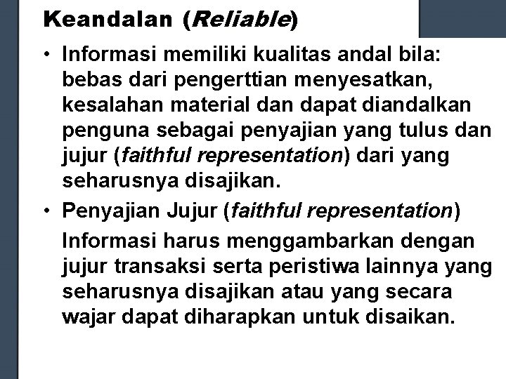 Keandalan (Reliable) • Informasi memiliki kualitas andal bila: bebas dari pengerttian menyesatkan, kesalahan material