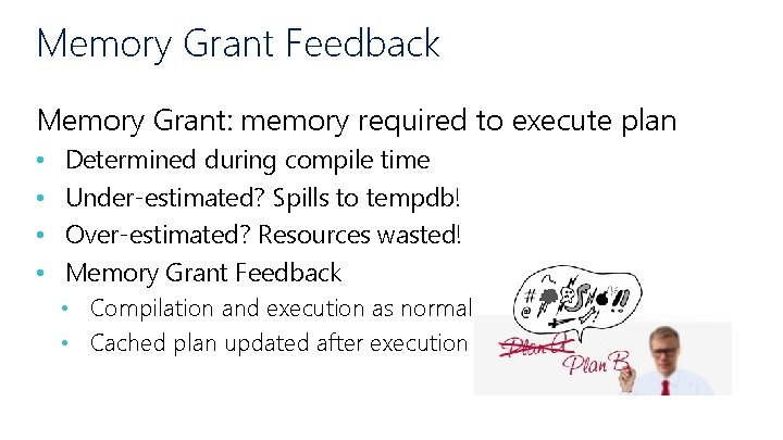 Memory Grant Feedback Memory Grant: memory required to execute plan • • Determined during