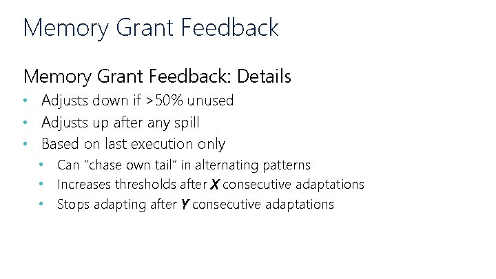 Memory Grant Feedback: Details • Adjusts down if >50% unused • Adjusts up after