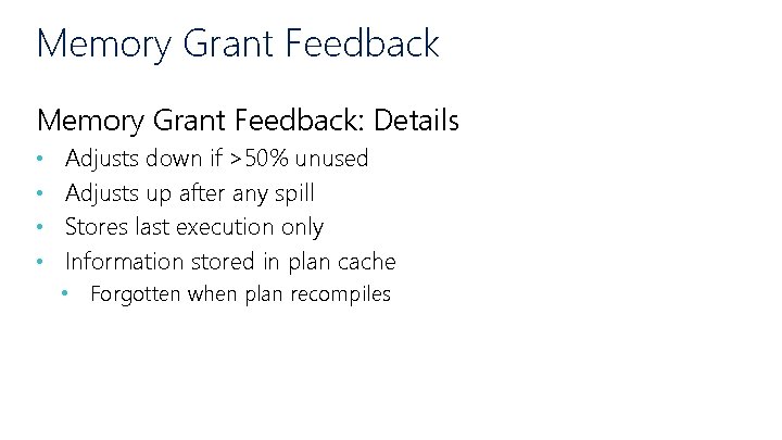 Memory Grant Feedback: Details • • Adjusts down if >50% unused Adjusts up after