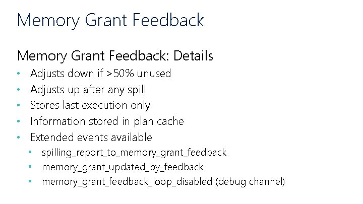 Memory Grant Feedback: Details • • • Adjusts down if >50% unused Adjusts up