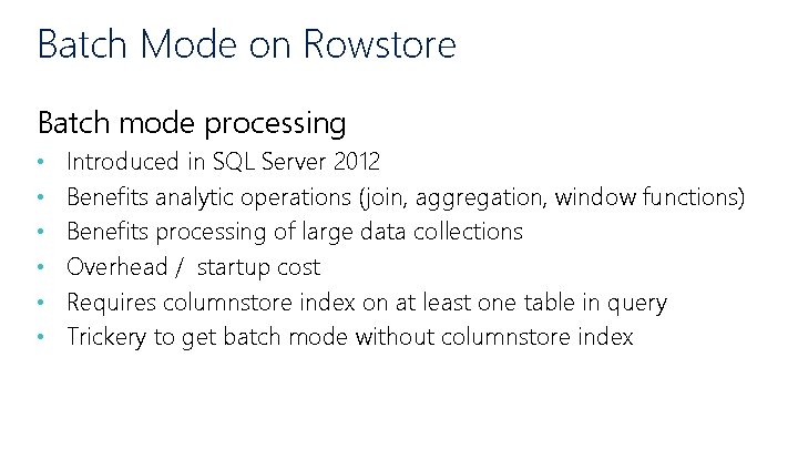 Batch Mode on Rowstore Batch mode processing • • • Introduced in SQL Server