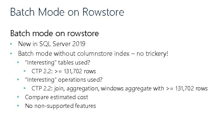 Batch Mode on Rowstore Batch mode on rowstore • New in SQL Server 2019