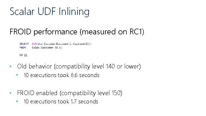 Scalar UDF Inlining FROID performance (measured on RC 1) • Old behavior (compatibility level