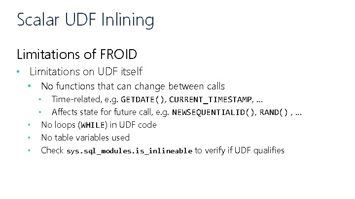 Scalar UDF Inlining Limitations of FROID • Limitations on UDF itself • No functions