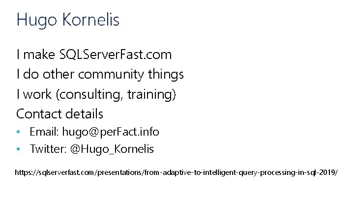 Hugo Kornelis I make SQLServer. Fast. com I do other community things I work