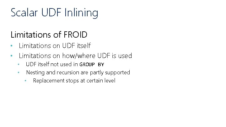 Scalar UDF Inlining Limitations of FROID • Limitations on UDF itself • Limitations on